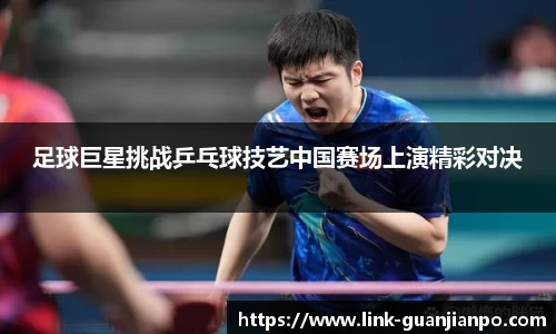 足球巨星挑战乒乓球技艺中国赛场上演精彩对决